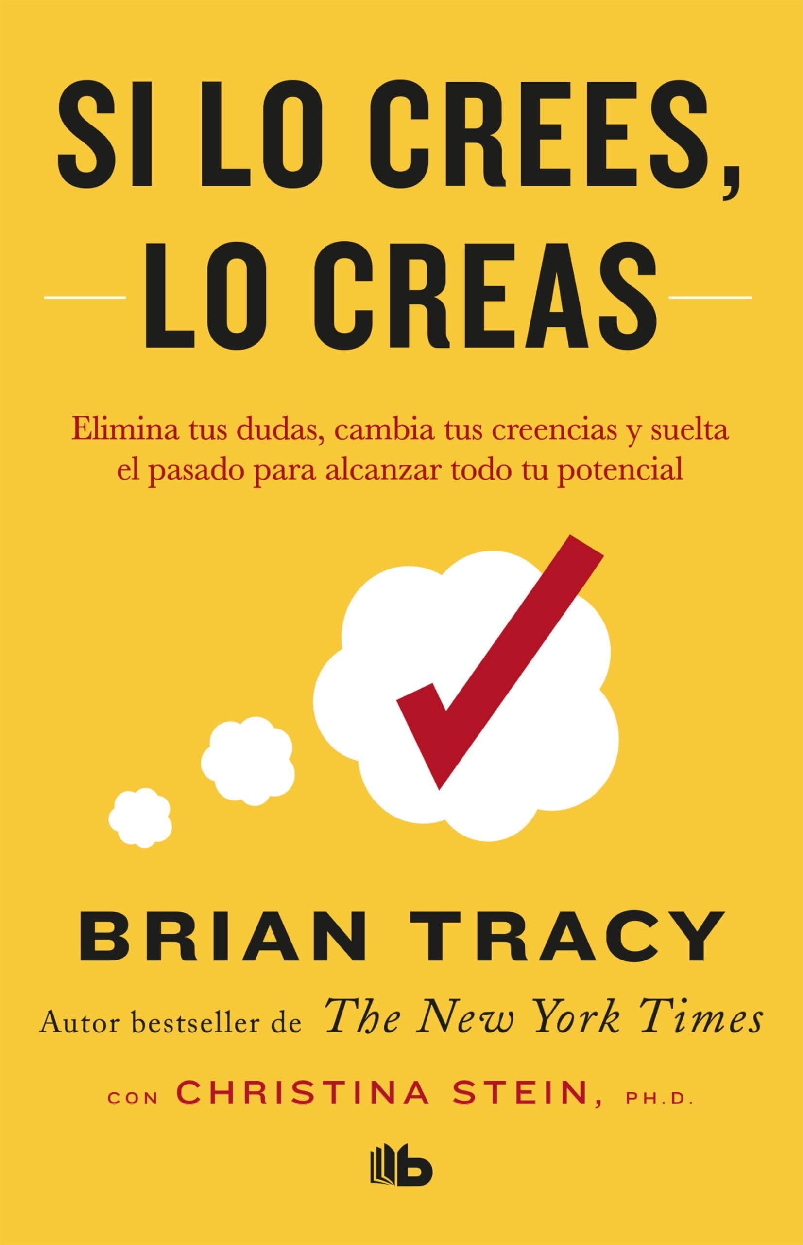 Si lo crees, lo creas: Elimina tus dudas, cambia tus creencias y suelta el pasado para alcanzar todo tu potencial / Believe It to Achieve It (Spanish Edition) - Brian Tracy · 2019
