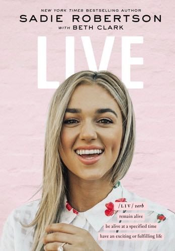 Live: Remain Alive, Be Alive at a Specified Time, Have an Exciting or Fulfilling Life - Sadie Robertson Huff · 2020