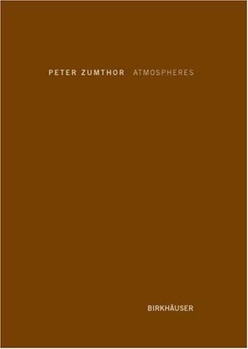 Atmospheres: Architectural Environments. Surrounding Objects - Peter Zumthor · 2006