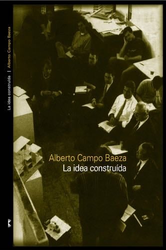 La idea construida (Spanish Edition) - Alberto Campo Baeza · 2021