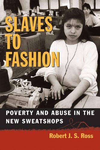 Slaves to Fashion: Poverty and Abuse in the New Sweatshops - Robert Ross · 2004