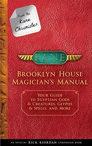 From the Kane Chronicles: Brooklyn House Magician's Manual: Your Guide to Egyptian Gods & Creatures, Glyphs & Spells, and More (Kane Chronicles. The) - Rick Riordan · 2018