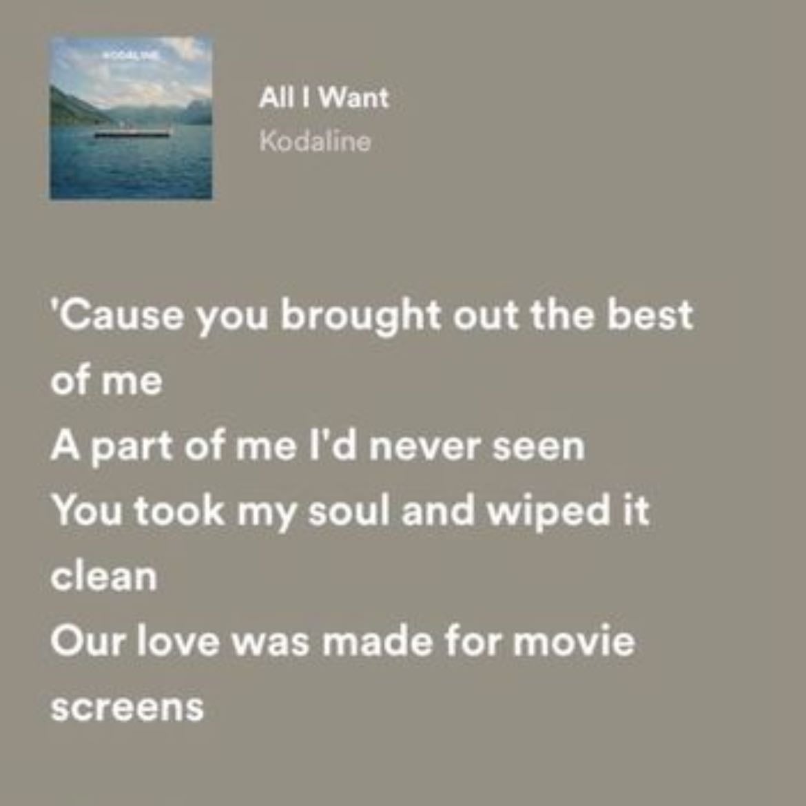 Cause you brought out the best of me, a part of me Iβd never seen, you took my soul and wiped it cleanβ¦ - All I want- Kodalind