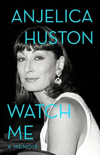 Watch Me: A Memoir - Anjelica Huston · 2014