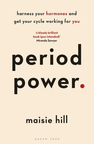 Period Power: Harness Your Hormones and Get Your Cycle Working For You - Maisie Hill · 2019