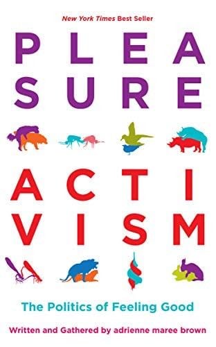 Pleasure Activism The Politics of Feeling Good - adrienne maree brown · 2019