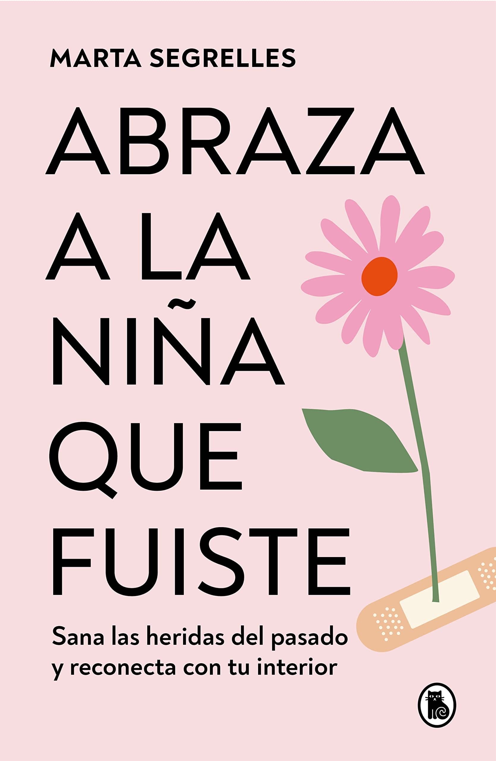 Abraza a la niña que fuiste: Sana las heridas del pasado y reconecta con tu inte rior / Embrace the Child You Once Were: Heal Past Wounds and Reconnect with Yo (Spanish Edition) - MARTA SEGRELLES · 2023