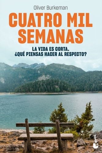 Cuatro mil semanas: La vida es corta. ¿Qué piensas hacer al respecto? - Oliver Burkeman · 2023