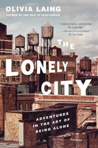The Lonely City: Adventures in the Art of Being Alone - Olivia Laing · 2017