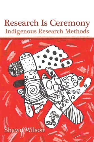 Research Is Ceremony: Indigenous Research Methods - Shawn Wilson · 2020