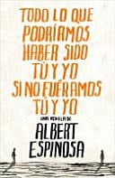 Todo lo que podríamos haber sido tú y yo si no fuéramos tú y yo - Albert Espinosa · 2010