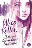 El Dia Que Dejo de Nevar En Alaska - Alice Kellen · 2019