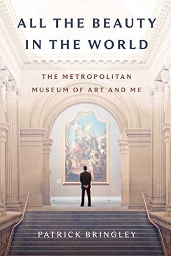 All the Beauty in the World: The Metropolitan Museum of Art and Me - Patrick Bringley · 2023