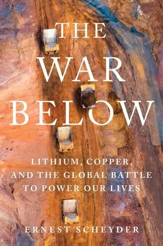 The War Below: Lithium, Copper, and the Global Battle to Power Our Lives - Ernest Scheyder · 2024