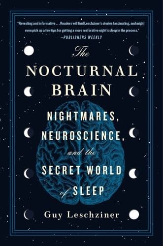 The Nocturnal Brain: Nightmares, Neuroscience, and the Secret World of Sleep - Dr. Guy Leschziner · 2019