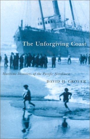 The Unforgiving Coast: Maritime Disasters of the Pacific Northwest - David Grover · 2002