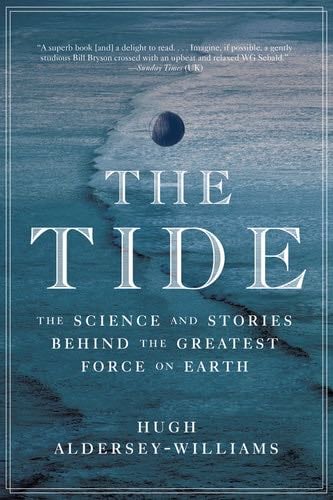 The Tide: The Science and Stories Behind the Greatest Force on Earth - Hugh Aldersey-Williams · 2016