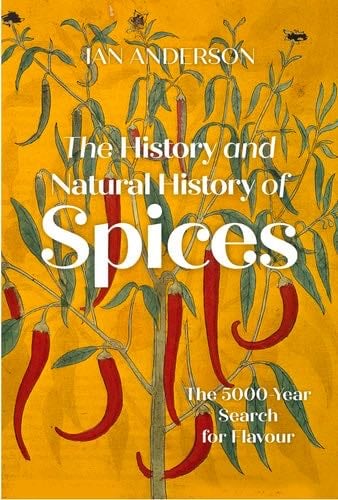 The History and Natural History of Spices: The 5000-Year Search for Flavour - Ian Anderson · 2023