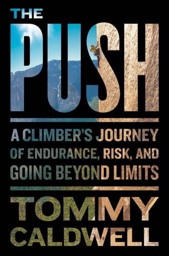 The Push: A Climber''s Journey of Endurance, Risk, and Going Beyond Limits - Tommy Caldwell · 2017
