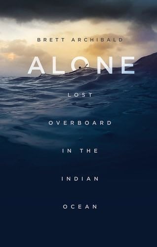 Alone: Lost Overboard in the Indian Ocean - Brett Archibald · 2017