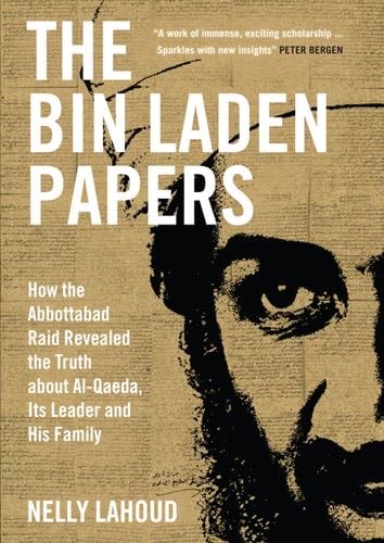 The Bin Laden Papers: How the Abbottabad Raid Revealed the Truth about al-Qaeda, Its Leader and His Family - Nelly Lahoud · 2022