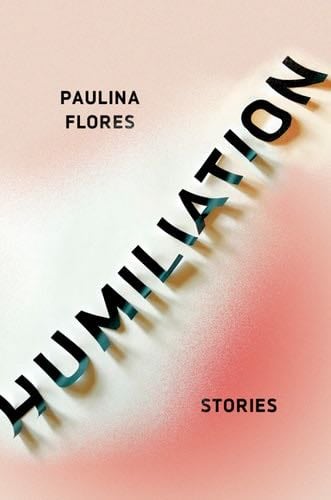 Humiliation: Stories - Paulina Flores · 2019