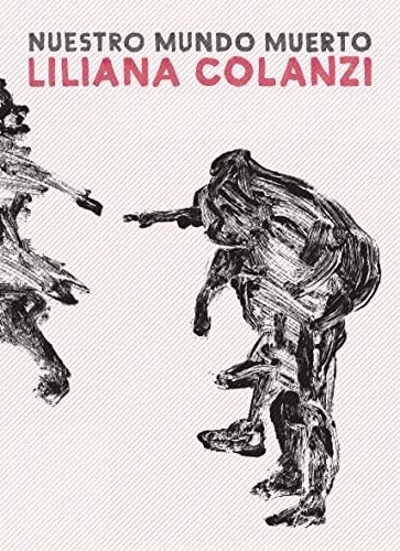 NUESTRO MUNDO MUERTO - Liliana Colanzi · 2013