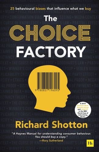 The Choice Factory: 25 behavioural biases that influence what we buy - Richard Shotton · 2018