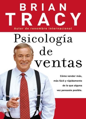 Psicologia de ventas: Como vender más, más facil y rapidamente de lo que alguna vez pensaste que fuese posible: Cómo vender más, más fácil y rápidamente ... pensaste que fuese posible (Spanish Edition) - Brian Tracy · 2005