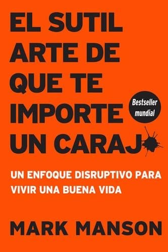 El sutil arte de que te importe un caraj*: Un enfoque disruptivo para vivir una buena vida (Spanish Edition) - Mark Manson · 2018