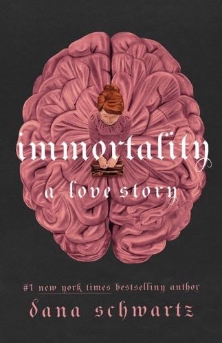 Immortality: A Love Story (The Anatomy Duology, 2) - Dana Schwartz · 2023