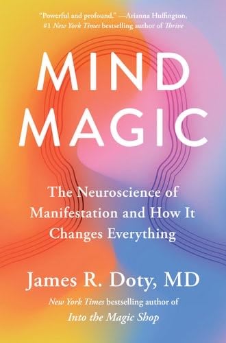 Mind Magic: The Neuroscience of Manifestation and How It Changes Everything - James R Doty · 2024