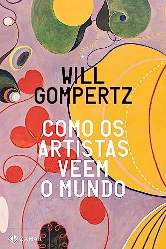 Como os artistas veem o mundo (Em Portugues do Brasil) - Will Gompertz · 2019