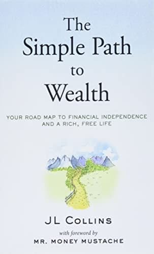 The Simple Path to Wealth: Your road map to financial independence and a rich, free life - J L Collins · 2016