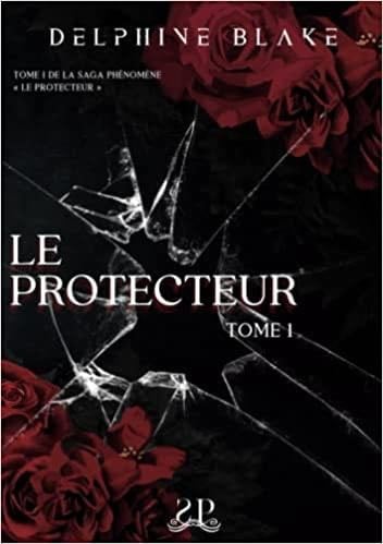 Le Protecteur: Tome 1 : Le Protecteur (French Edition) - Delphine Blake · 2023