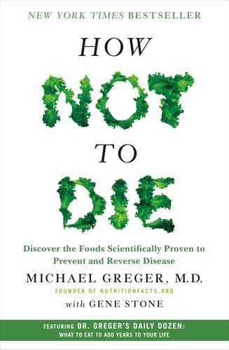 How Not to Die: Discover the Foods Scientifically Proven to Prevent and Reverse Disease - Michael Greger M.D. FACLM, Gene Stone · 2015
