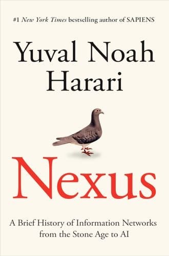 Nexus: A Brief History of Information Networks from the Stone Age to AI - Yuval Noah Harari · 2024