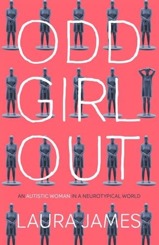 Odd Girl Out: An Autistic Woman in a Neurotypical World - Laura James · 2017