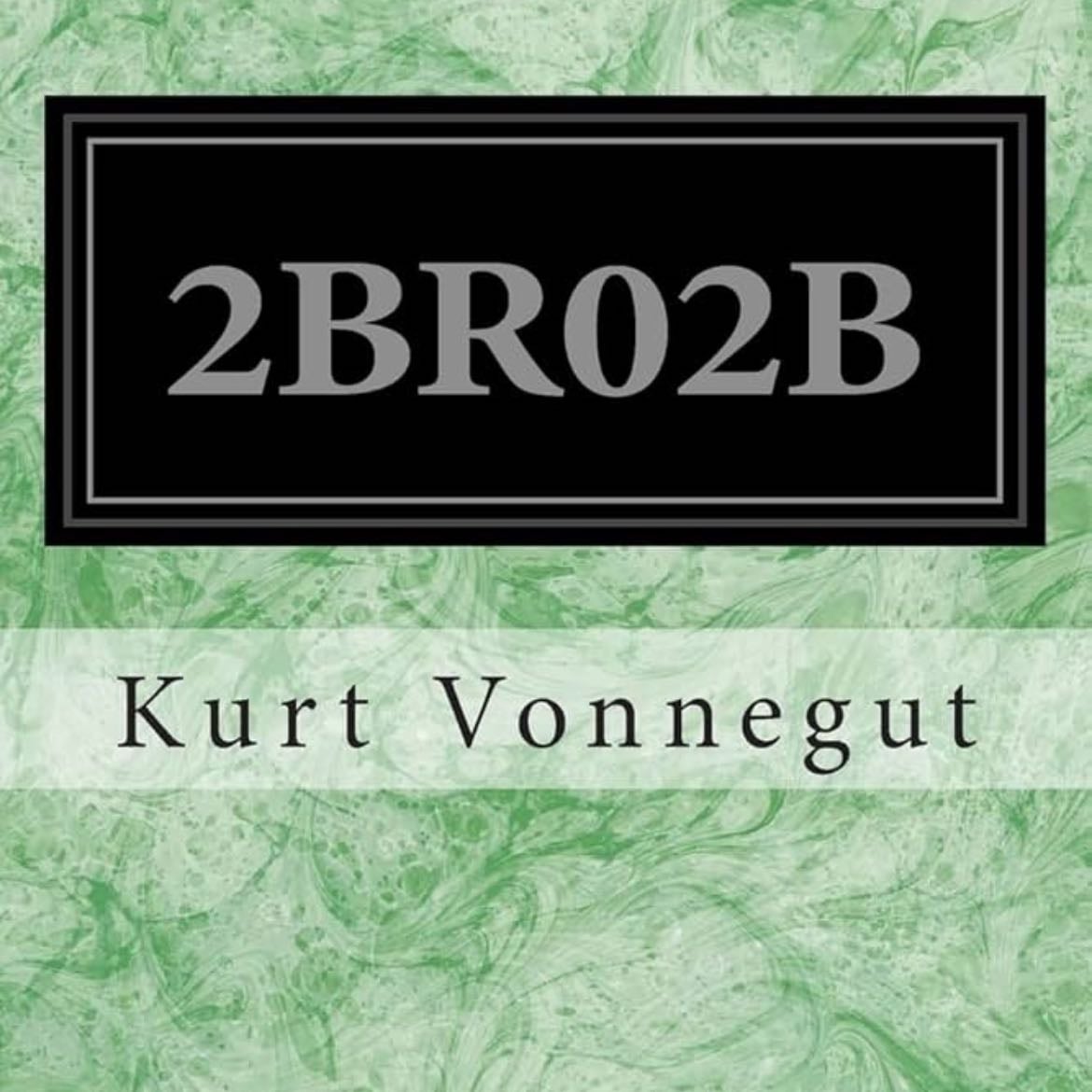 2 B R O 2 B - Kurt Vonnegut · 1962