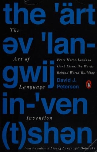 The Art of Language Invention: From Horse-Lords to Dark Elves to Sand Worms, the Words Behind World-Building - David J. Peterson · 2015