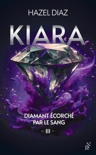 Kiara, diamant écorché par le sang - Tome 3 - Hazel Diaz · 2025
