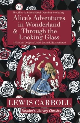 The Alice in Wonderland Omnibus Including Alice's Adventures in Wonderland and Through the Looking Glass (with the Original John Tenniel Illustrations) (Reader's Library Classics) - Lewis Carroll · 2021