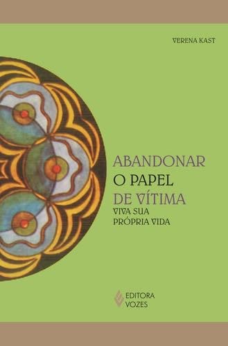 Abandonar o papel de vitima. Viva sua propria vida (Em Portugues do Brasil) - Verena Kast · 2019