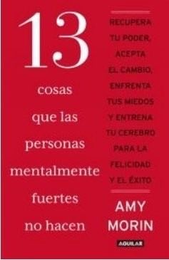 13 Cosas Que Las Personas Mentalmente Fuertes No Hacen - Amy Morin · 2017