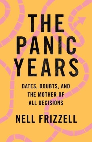The Panic Years: Dates, Doubts, and the Mother of All Decisions - Nell Frizzell · 2021