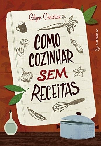 Como Cozinhar Sem Receitas (Em Portuguese do Brasil) - Glynn Christian · 2013