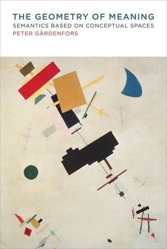 The Geometry of Meaning: Semantics Based on Conceptual Spaces - Peter Gardenfors · 2014