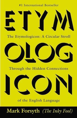 The Etymologicon: A Circular Stroll Through the Hidden Connections of the English Language - Mark Forsyth · 2012