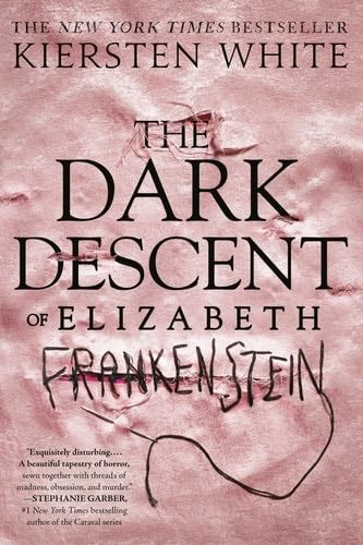 The Dark Descent of Elizabeth Frankenstein - Kiersten White · 2019