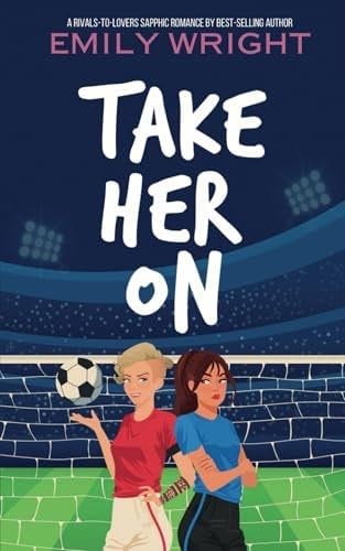 Take Her On: A Rivals-to-Lovers Sapphic Romance - Emily Wright ¡ 2024